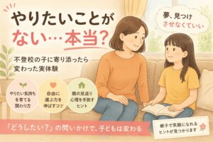 不登校で「やりたいことがない」わが子へ｜夢を急がせるのをやめた結果